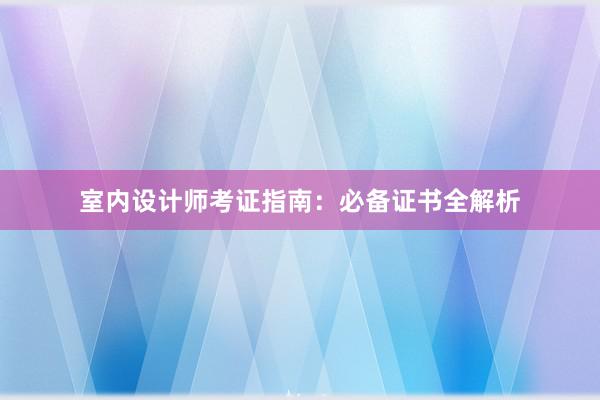 室内设计师考证指南：必备证书全解析